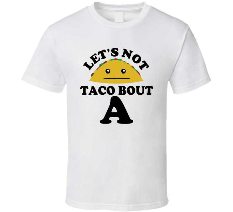 Let's Not Taco Bout A Funny Pun Shirt Let's Not Taco Bout A Funny Pun Shirt