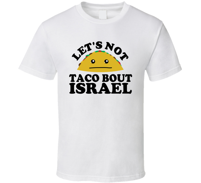 Let's Not Taco Bout Israel Funny Pun Shirt Let's Not Taco Bout Israel Funny Pun Shirt
