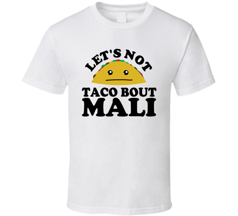 Let's Not Taco Bout Mali Funny Pun Shirt Let's Not Taco Bout Mali Funny Pun Shirt