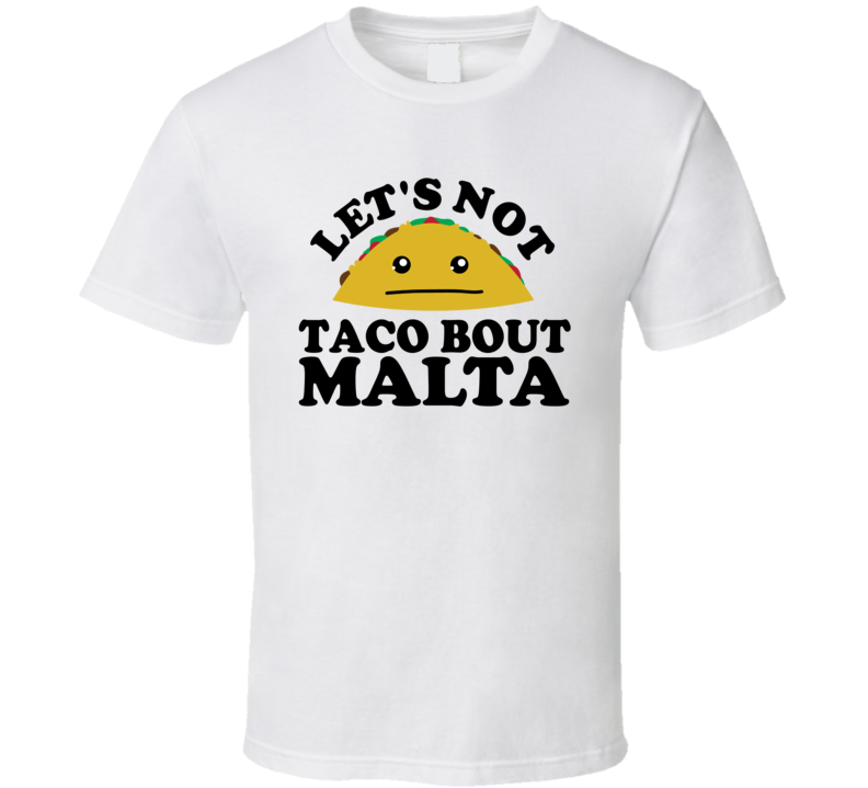 Let's Not Taco Bout Malta Funny Pun Shirt Let's Not Taco Bout Malta Funny Pun Shirt
