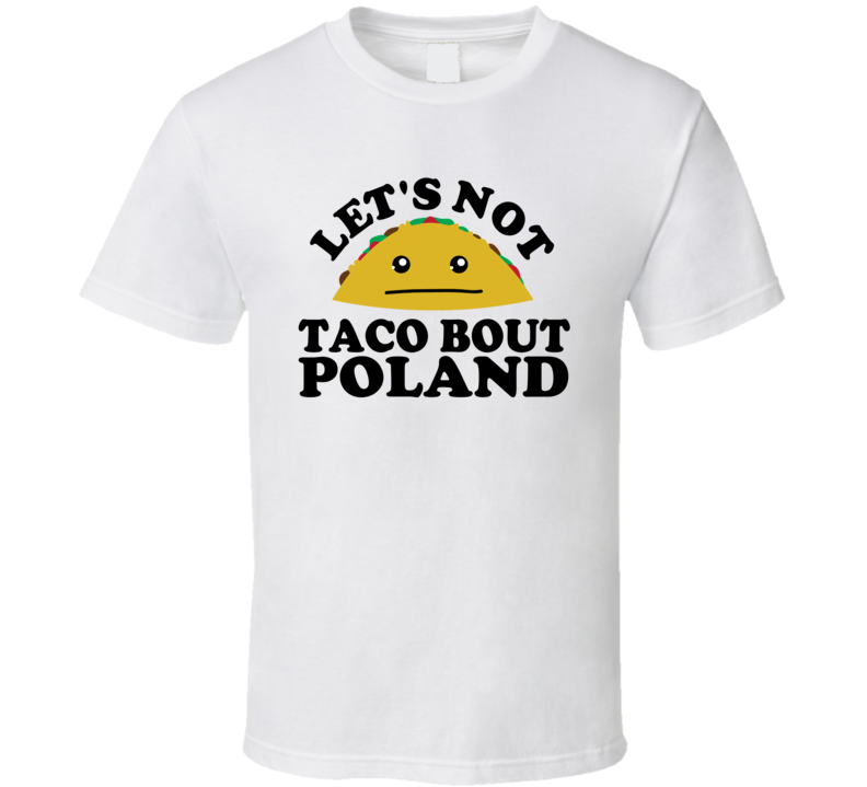 Let's Not Taco Bout Poland Funny Pun Shirt Let's Not Taco Bout Poland Funny Pun Shirt