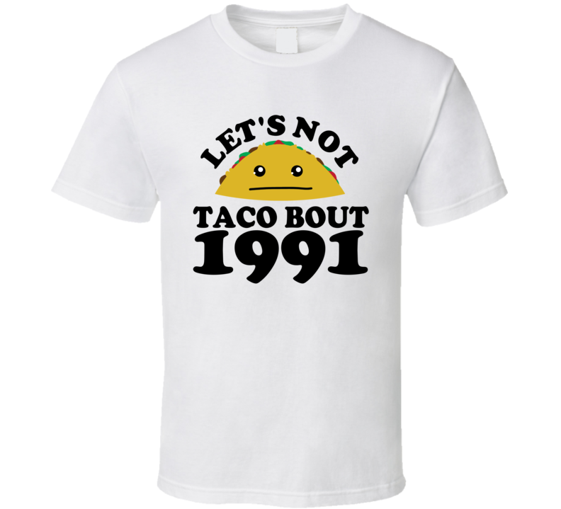 Let's Not Taco Bout 1991 Funny Pun Shirt Let's Not Taco Bout 1991 Funny Pun Shirt