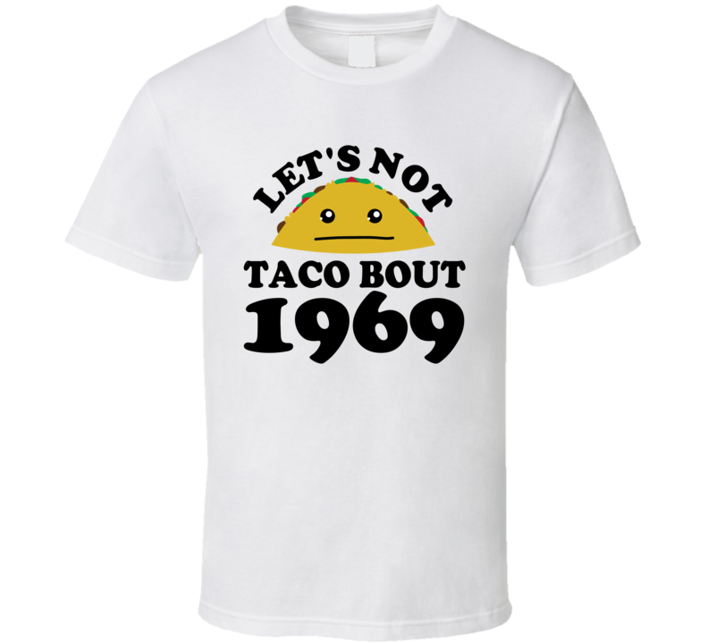 Let's Not Taco Bout 1969 Funny Pun Shirt Let's Not Taco Bout 1969 Funny Pun Shirt