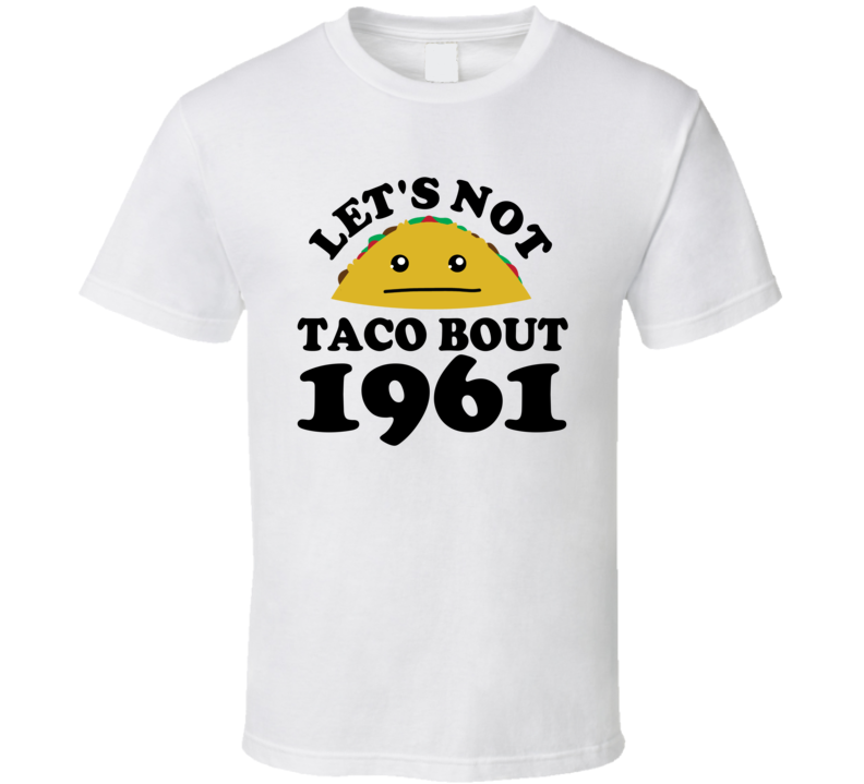 Let's Not Taco Bout 1961 Funny Pun Shirt Let's Not Taco Bout 1961 Funny Pun Shirt