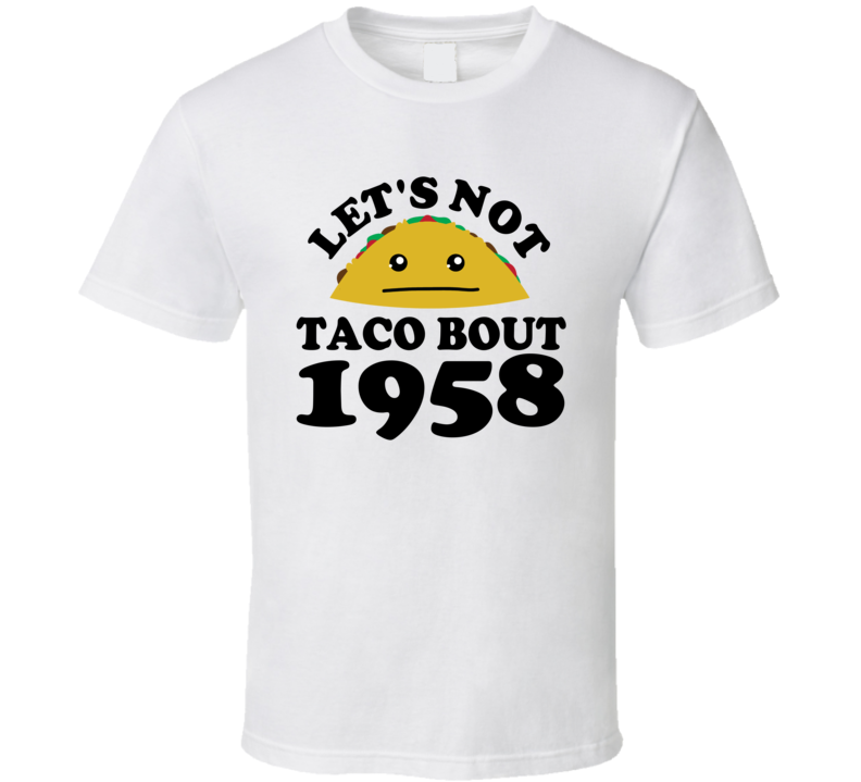 Let's Not Taco Bout 1958 Funny Pun Shirt Let's Not Taco Bout 1958 Funny Pun Shirt