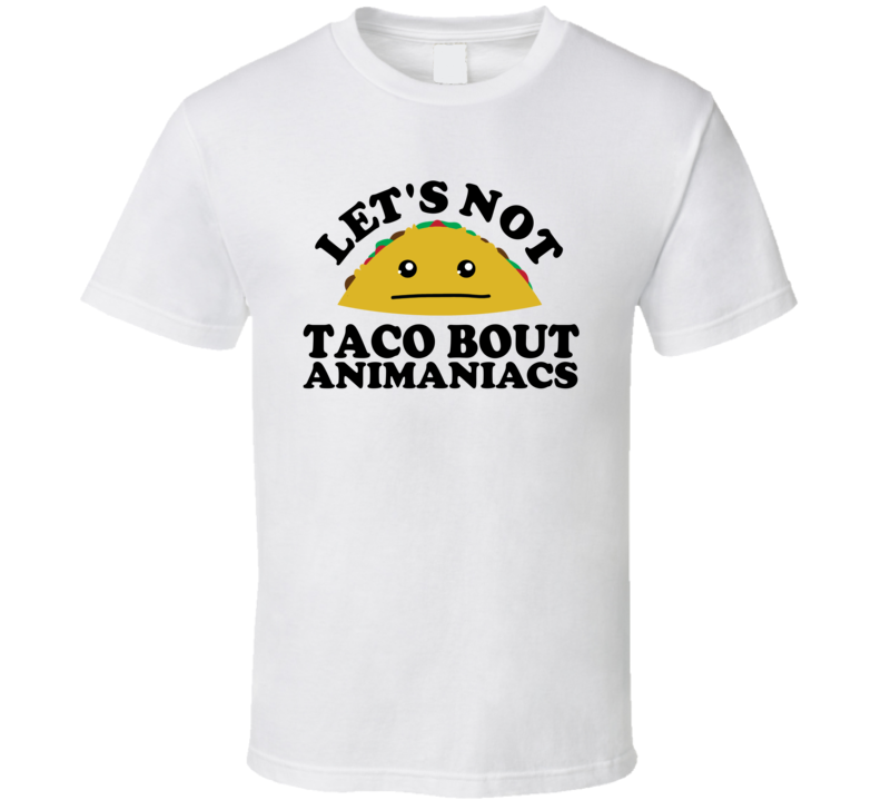Let's Not Taco Bout Animaniacs Funny Pun Shirt Let's Not Taco Bout Animaniacs Funny Pun Shirt