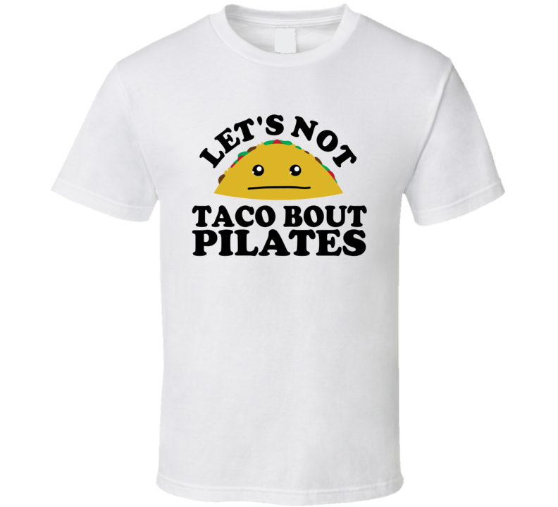 Let's Not Taco Bout Pilates Funny Pun Shirt Let's Not Taco Bout Pilates Funny Pun Shirt