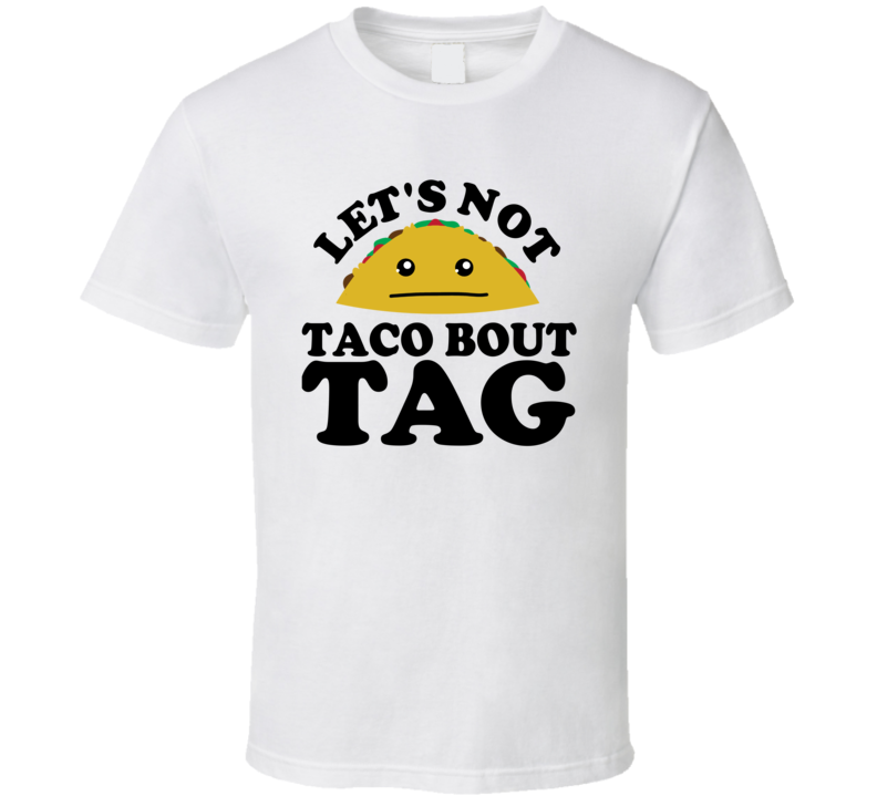 Let's Not Taco Bout Tag Funny Pun Shirt Let's Not Taco Bout Tag Funny Pun Shirt