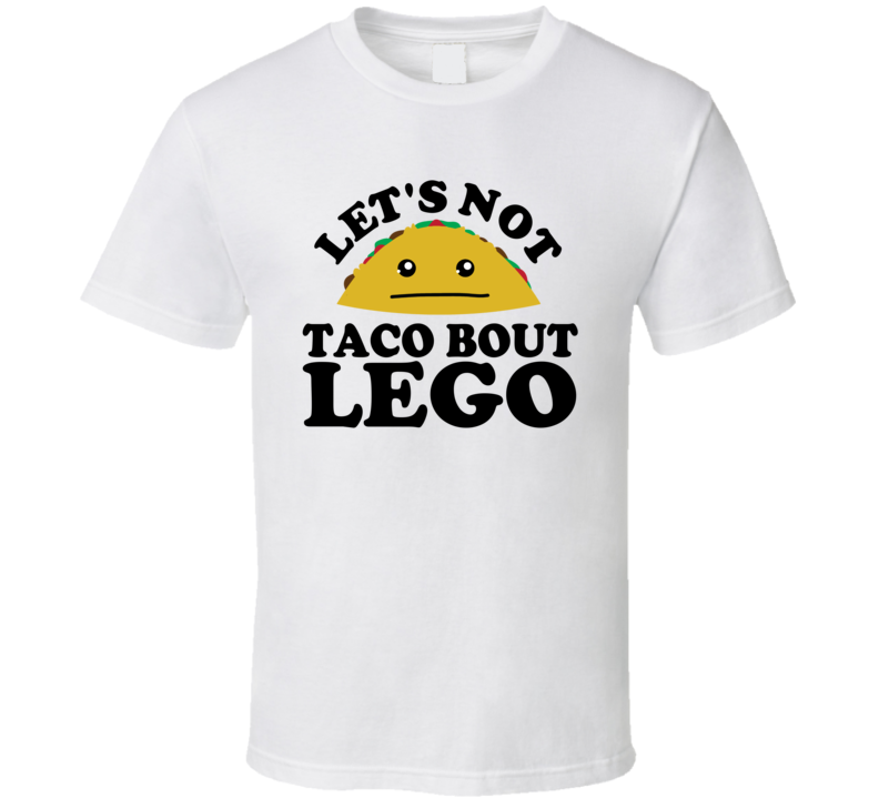 Let's Not Taco Bout Lego Funny Pun Shirt Let's Not Taco Bout Lego Funny Pun Shirt