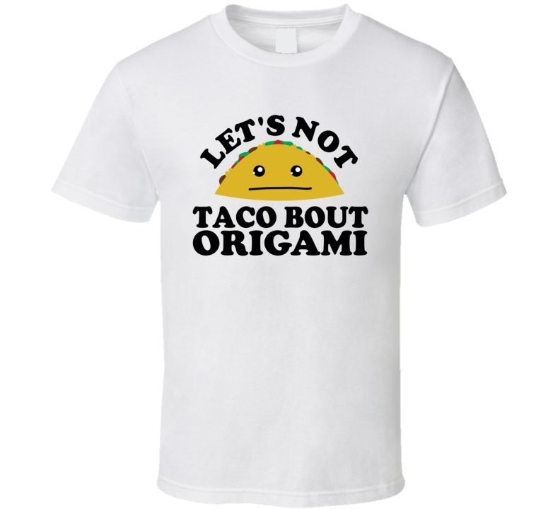 Let's Not Taco Bout Origami Funny Pun Shirt Let's Not Taco Bout Origami Funny Pun Shirt