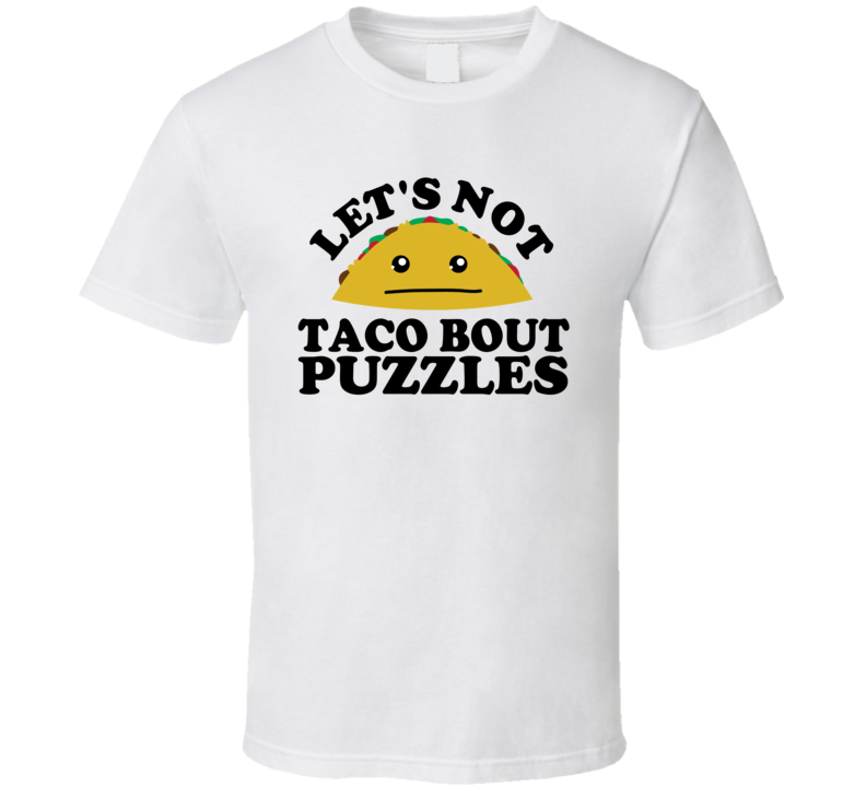 Let's Not Taco Bout Puzzles Funny Pun Shirt Let's Not Taco Bout Puzzles Funny Pun Shirt