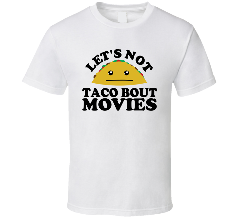 Let's Not Taco Bout Movies Funny Pun Shirt Let's Not Taco Bout Movies Funny Pun Shirt