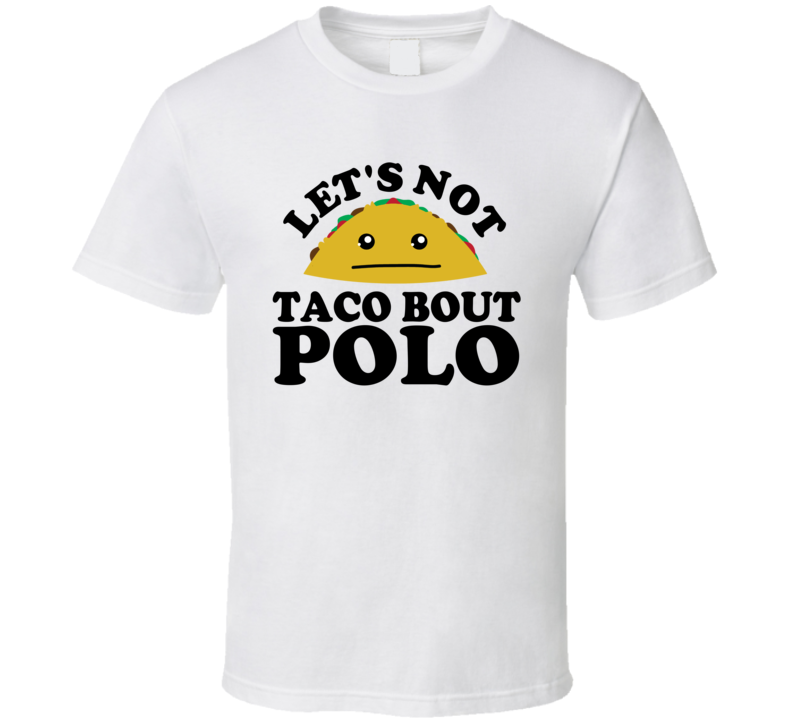 Let's Not Taco Bout Polo Funny Pun Shirt Let's Not Taco Bout Polo Funny Pun Shirt