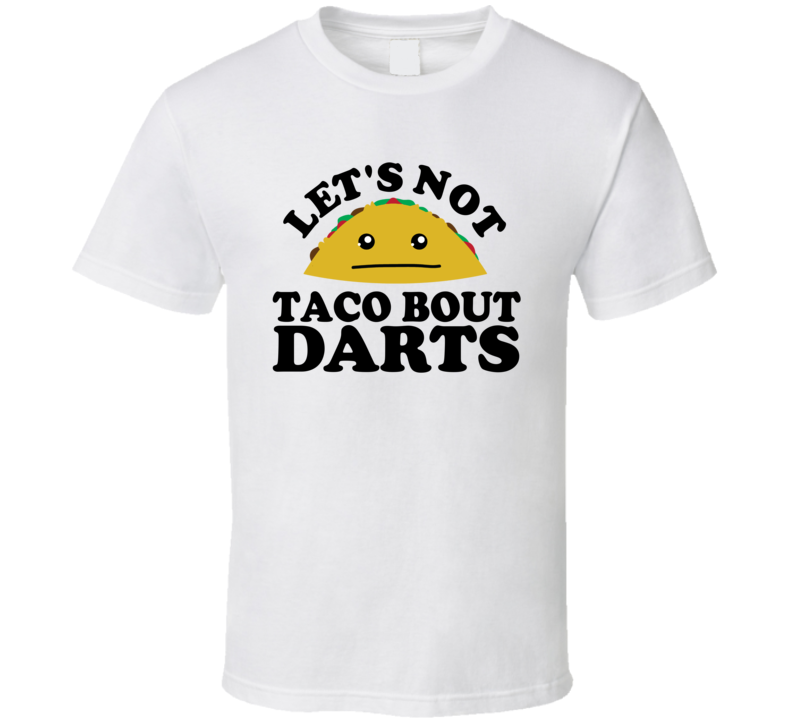 Let's Not Taco Bout Darts Funny Pun Shirt Let's Not Taco Bout Darts Funny Pun Shirt