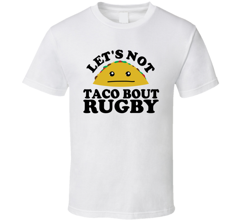 Let's Not Taco Bout Rugby Funny Pun Shirt Let's Not Taco Bout Rugby Funny Pun Shirt