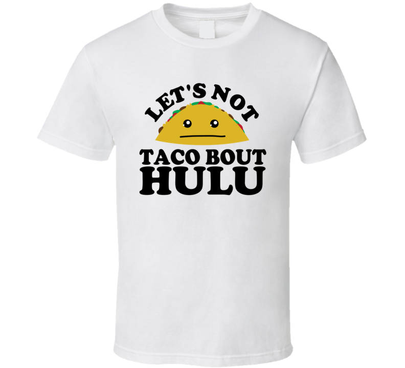 Let's Not Taco Bout Hulu Funny Pun Shirt Let's Not Taco Bout Hulu Funny Pun Shirt