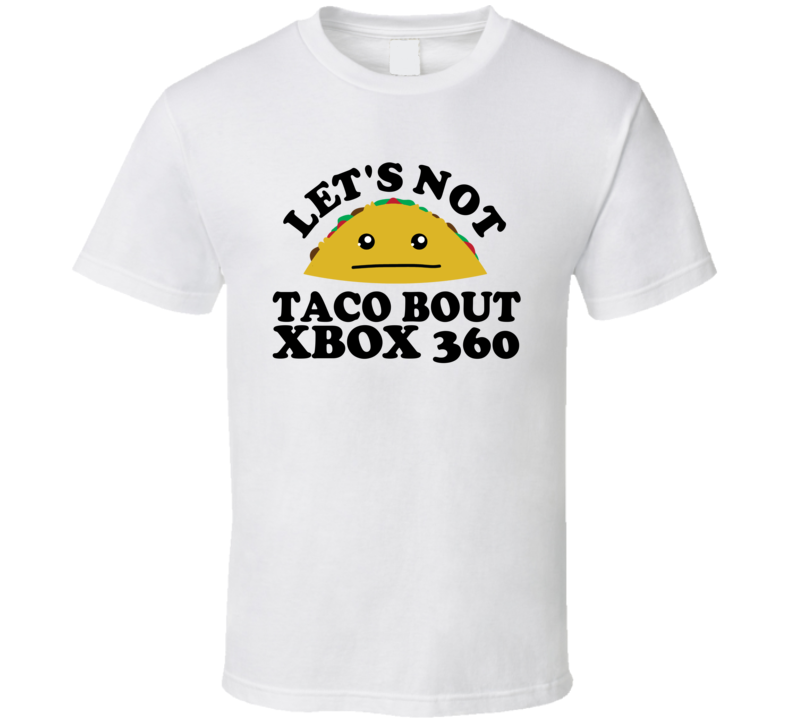 Let's Not Taco Bout Xbox 360 Funny Pun Shirt Let's Not Taco Bout Xbox 360 Funny Pun Shirt