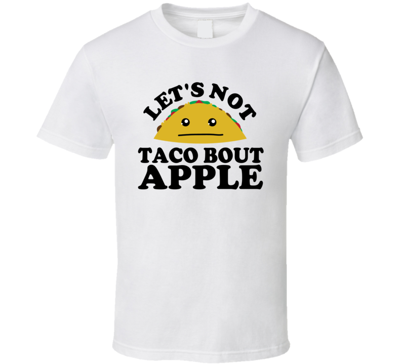 Let's Not Taco Bout Apple Funny Pun Shirt Let's Not Taco Bout Apple Funny Pun Shirt