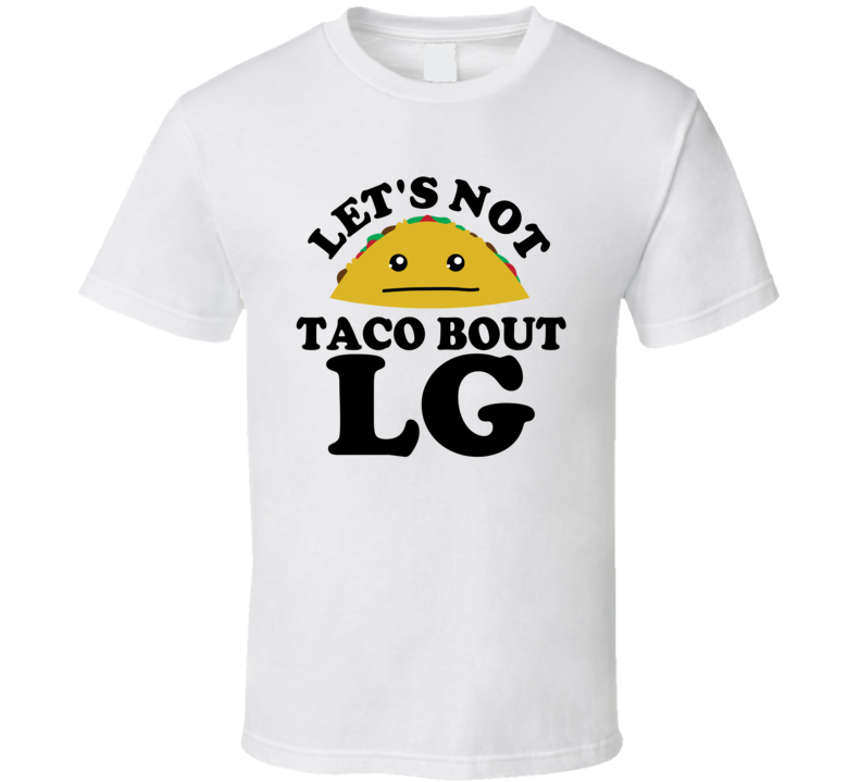 Let's Not Taco Bout LG Funny Pun Shirt Let's Not Taco Bout LG Funny Pun Shirt