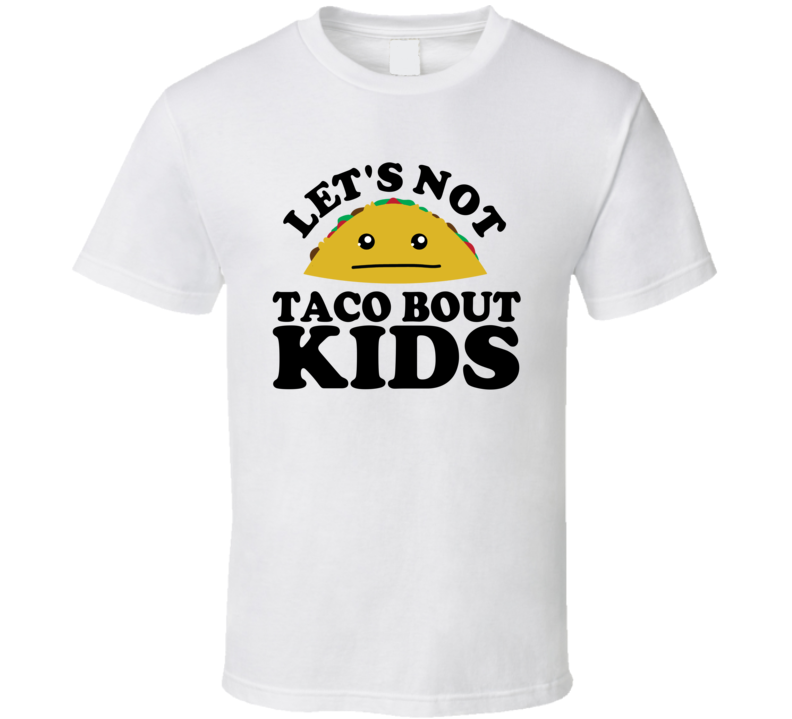 Let's Not Taco Bout Kids Funny Pun Shirt Let's Not Taco Bout Kids Funny Pun Shirt
