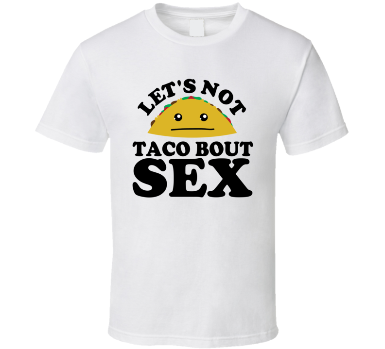 Let's Not Taco Bout Sex Funny Pun Shirt Let's Not Taco Bout Sex Funny Pun Shirt