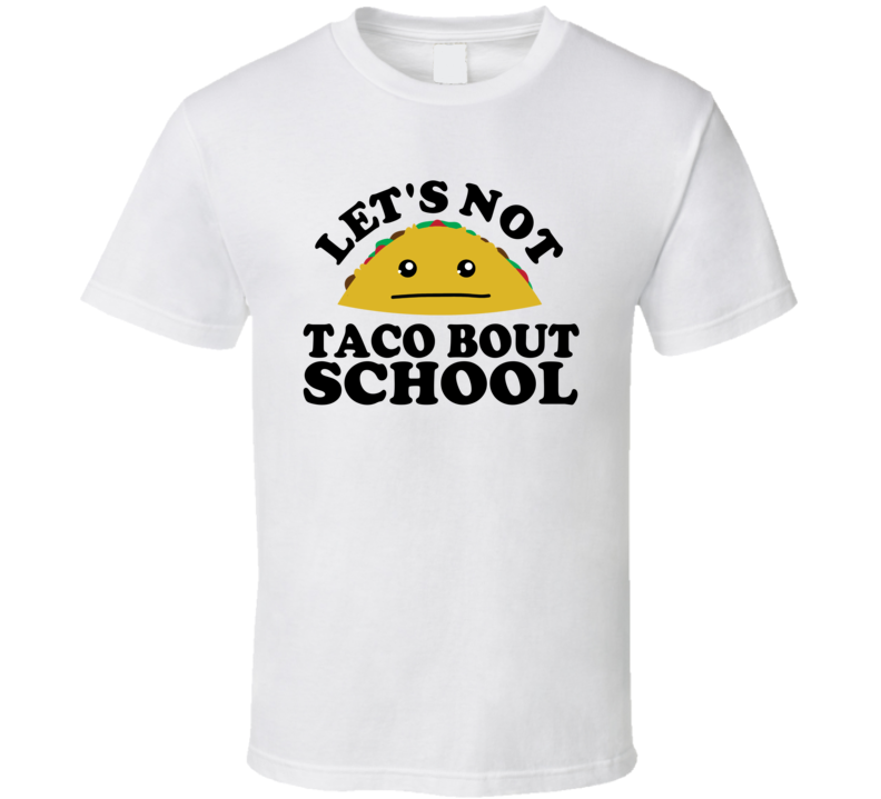 Let's Not Taco Bout School Funny Pun Shirt Let's Not Taco Bout School Funny Pun Shirt
