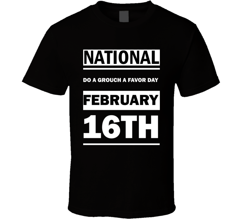 National Do A Grouch A Favor DAY February 16th Calendar Day Shirt National Do A Grouch A Favor DAY February 16th Calendar Day Shirt