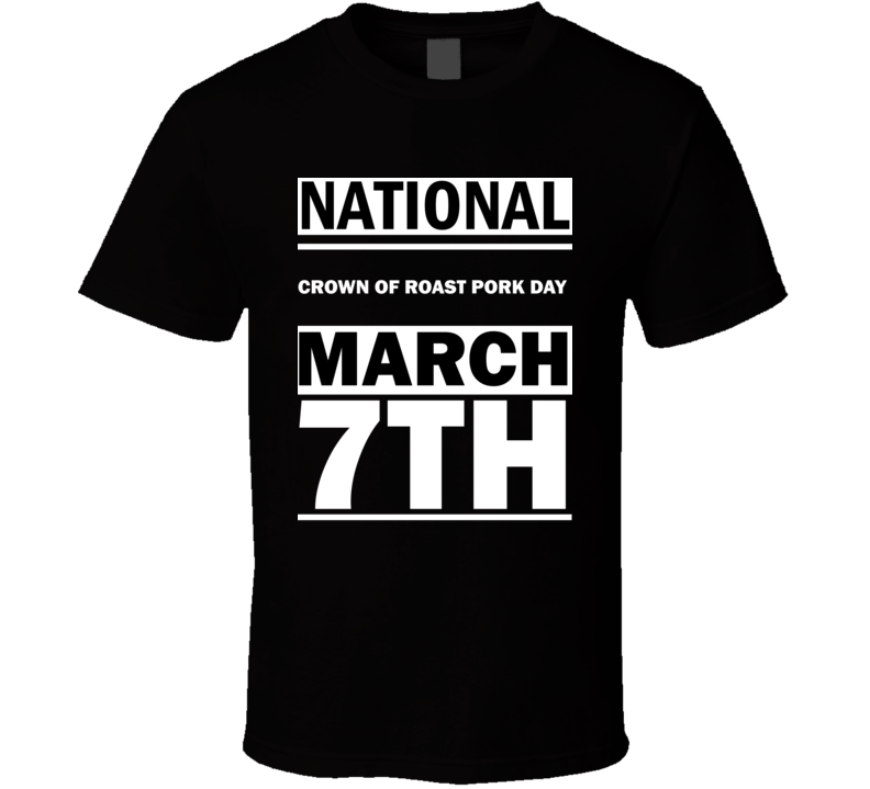 National Crown Of Roast Pork DAY March 7th Calendar Day Shirt National Crown Of Roast Pork DAY March 7th Calendar Day Shirt