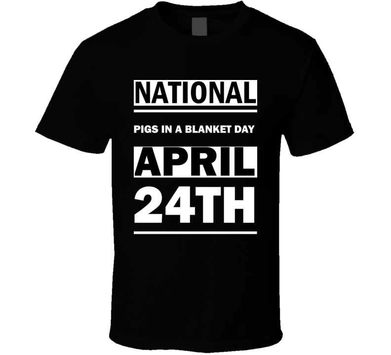 National Pigs In A Blanket DAY April 24th Calendar Day Shirt National Pigs In A Blanket DAY April 24th Calendar Day Shirt