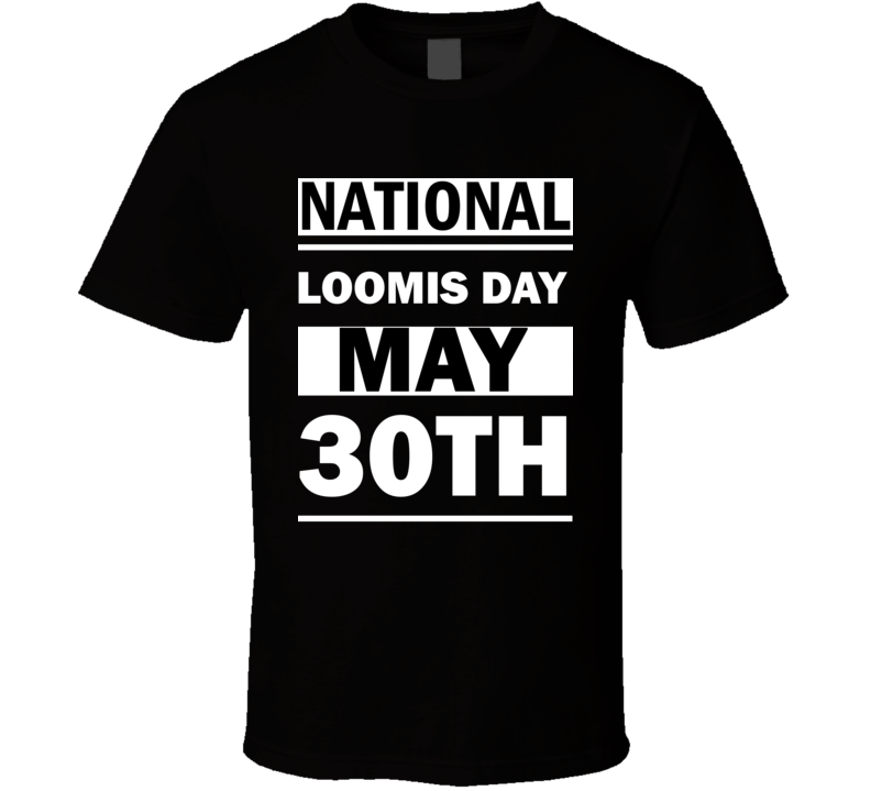 National Loomis DAY May 30th Calendar Day Shirt National Loomis DAY May 30th Calendar Day Shirt