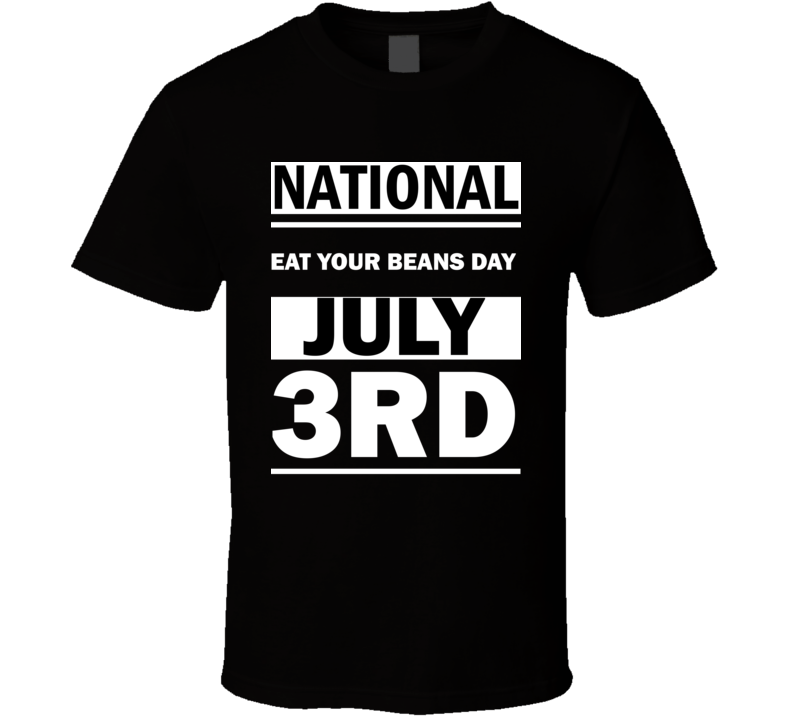 National Eat Your Beans DAY July 3rd Calendar Day Shirt National Eat Your Beans DAY July 3rd Calendar Day Shirt