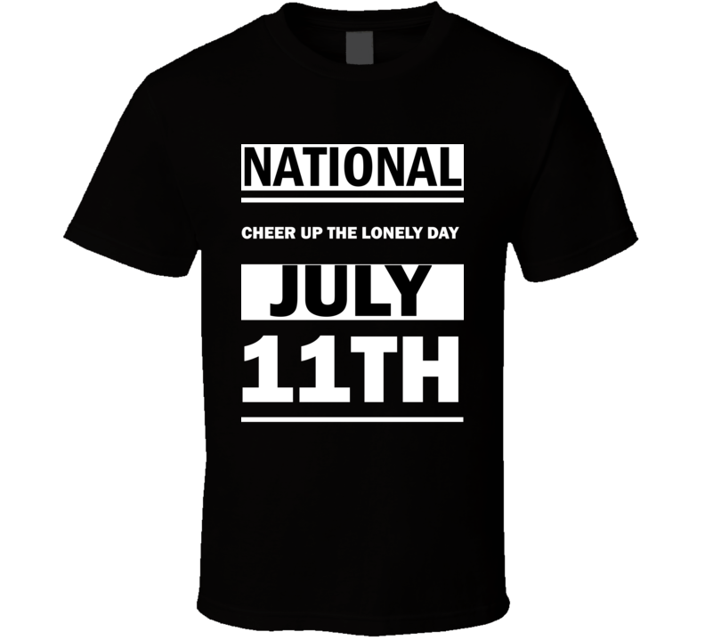 National Cheer Up The Lonely DAY July 11th Calendar Day Shirt National Cheer Up The Lonely DAY July 11th Calendar Day Shirt