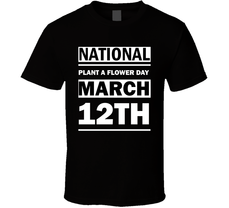 National Plant A Flower Day March 12th Calendar Day Shirt National Plant A Flower Day March 12th Calendar Day Shirt