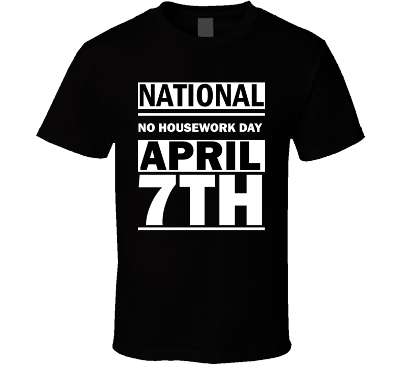National No Housework Day April 7th Calendar Day Shirt National No Housework Day April 7th Calendar Day Shirt