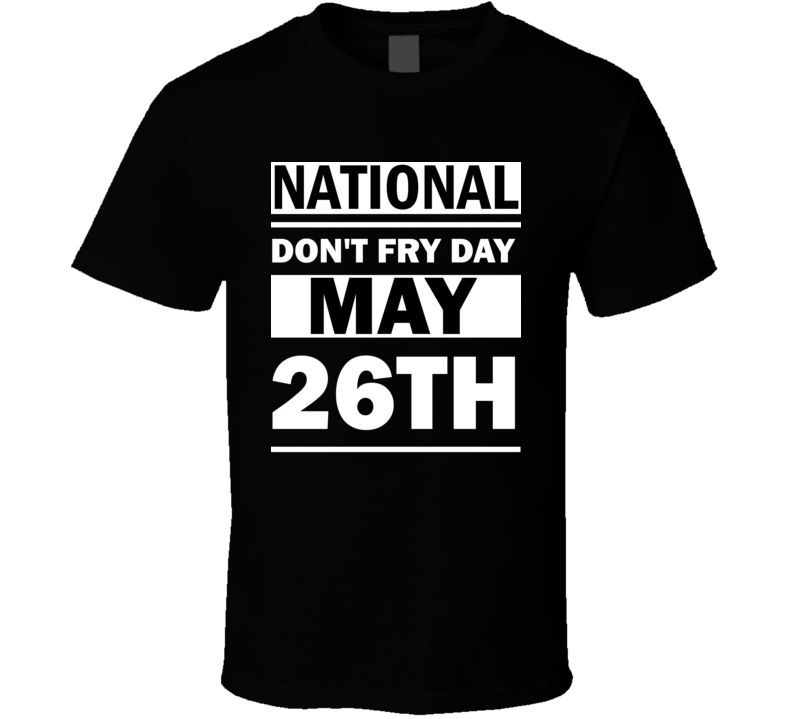 National Don't Fry Day May 26th Calendar Day Shirt National Don't Fry Day May 26th Calendar Day Shirt
