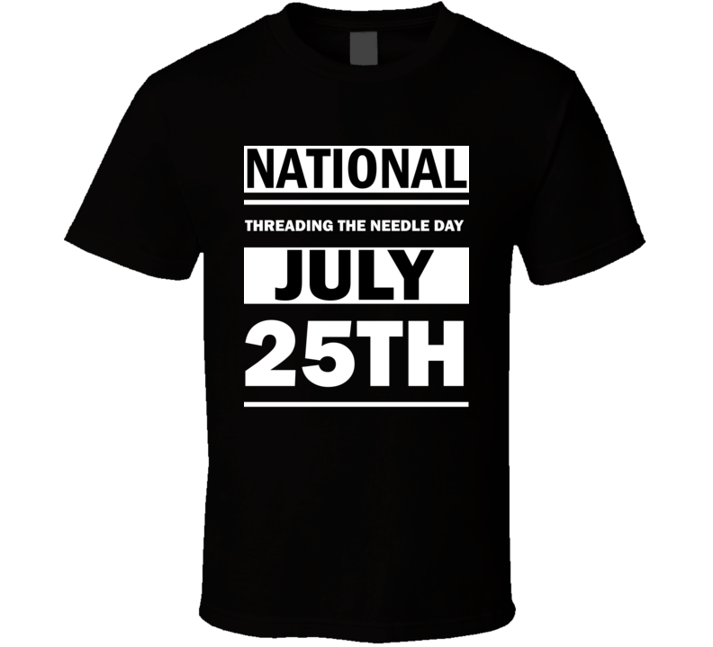 National Threading The Needle Day July 25th Calendar Day Shirt National Threading The Needle Day July 25th Calendar Day Shirt