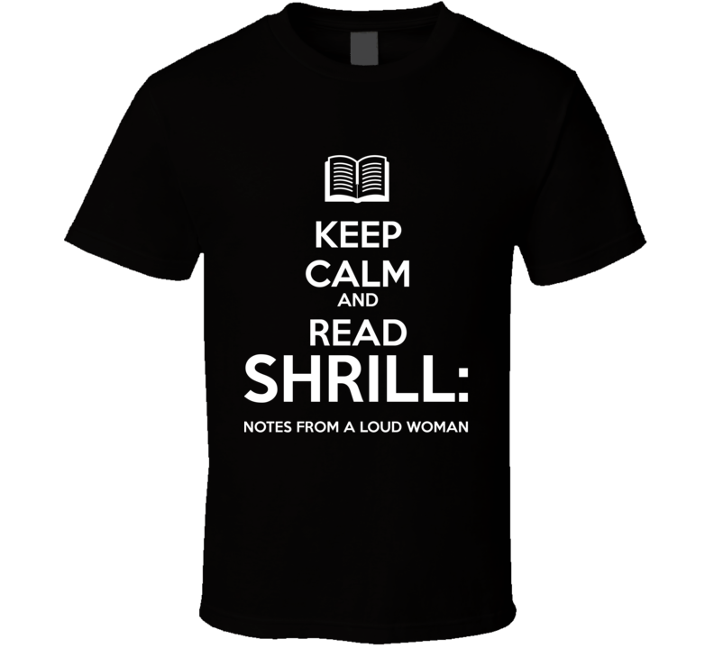 Keep Calm And Read Shrill: Notes From A Loud Woman Book Shirt Keep Calm And Read Shrill: Notes From A Loud Woman Book Shirt