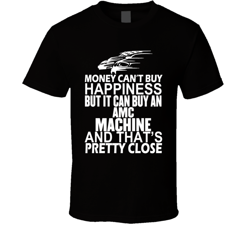 Money Can't Buy Happiness It Can Buy An AMC Machine Car T Shirt Money Can't Buy Happiness It Can Buy An AMC Machine Car T Shirt