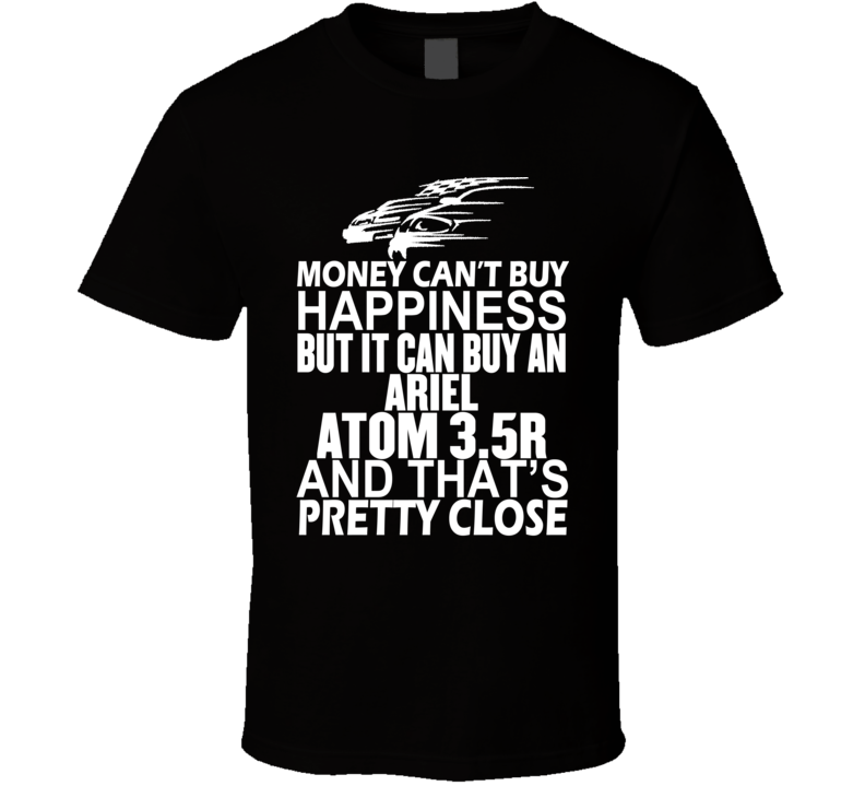 Money Can't Buy Happiness It Can Buy An Ariel Atom 3.5R Car T Shirt Money Can't Buy Happiness It Can Buy An Ariel Atom 3.5R Car T Shirt