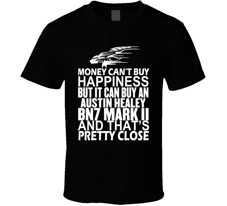 Money Can't Buy Happiness It Can Buy An Austin Healey BN7 Mark II Car T Shirt Money Can't Buy Happiness It Can Buy An Austin Healey BN7 Mark II Car T Shirt