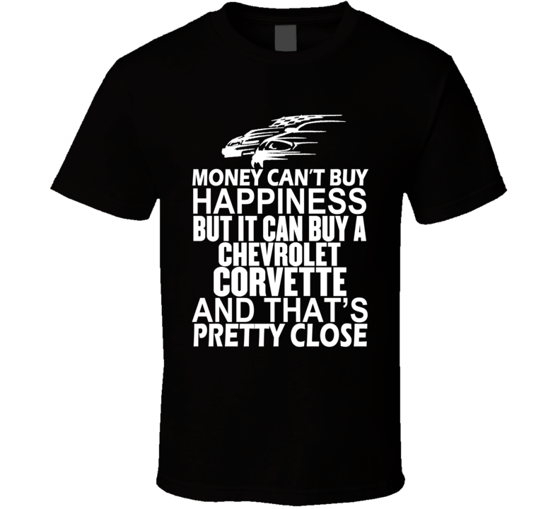 Money Can't Buy Happiness It Can Buy A Chevrolet Corvette Car T Shirt Money Can't Buy Happiness It Can Buy A Chevrolet Corvette Car T Shirt