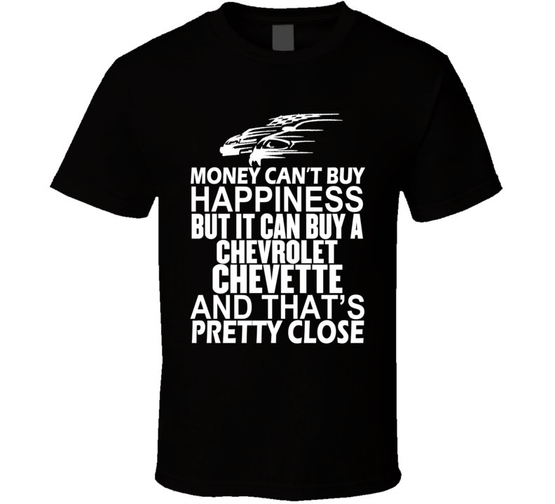 Money Can't Buy Happiness It Can Buy A Chevrolet Chevette Car T Shirt Money Can't Buy Happiness It Can Buy A Chevrolet Chevette Car T Shirt