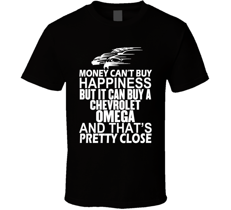 Money Can't Buy Happiness It Can Buy A Chevrolet Omega Car T Shirt Money Can't Buy Happiness It Can Buy A Chevrolet Omega Car T Shirt