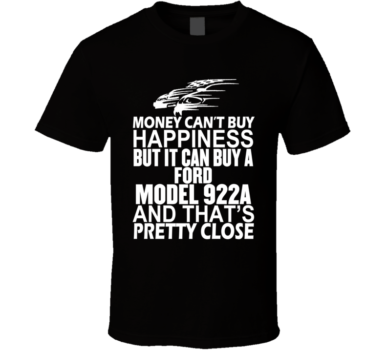 Money Can't Buy Happiness It Can Buy A Ford Model 922A Car T Shirt Money Can't Buy Happiness It Can Buy A Ford Model 922A Car T Shirt