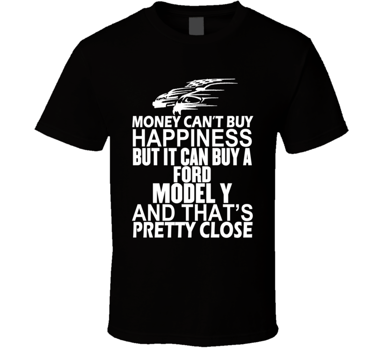 Money Can't Buy Happiness It Can Buy A Ford Model Y Car T Shirt Money Can't Buy Happiness It Can Buy A Ford Model Y Car T Shirt