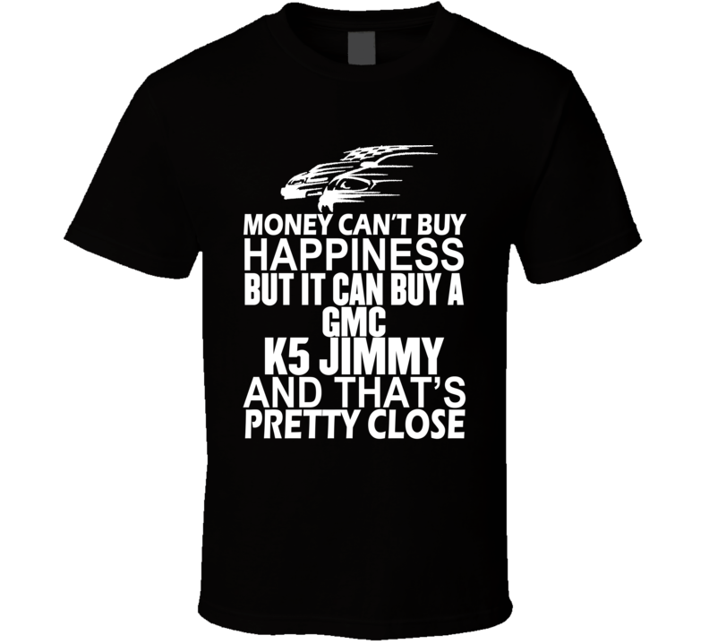 Money Can't Buy Happiness It Can Buy A GMC K5 Jimmy Car T Shirt Money Can't Buy Happiness It Can Buy A GMC K5 Jimmy Car T Shirt