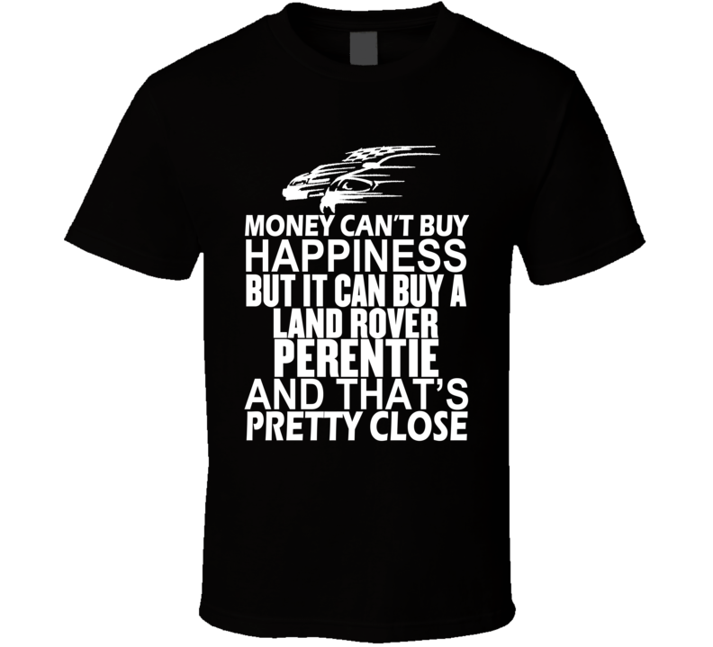 Money Can't Buy Happiness It Can Buy A Land Rover Perentie Car T Shirt Money Can't Buy Happiness It Can Buy A Land Rover Perentie Car T Shirt