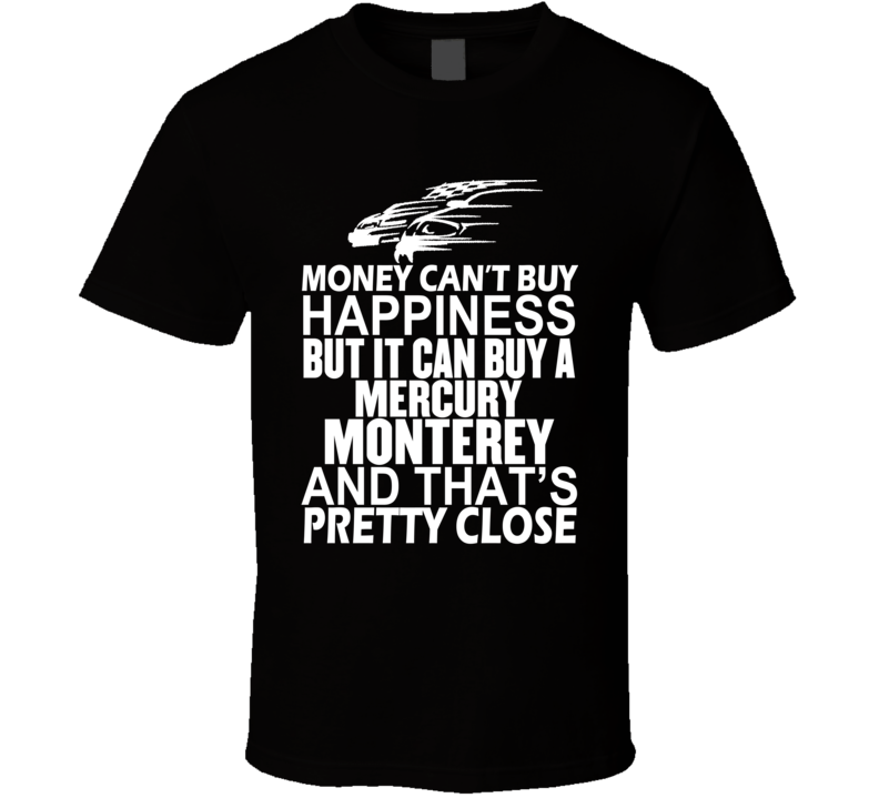 Money Can't Buy Happiness It Can Buy A Mercury Monterey Car T Shirt Money Can't Buy Happiness It Can Buy A Mercury Monterey Car T Shirt
