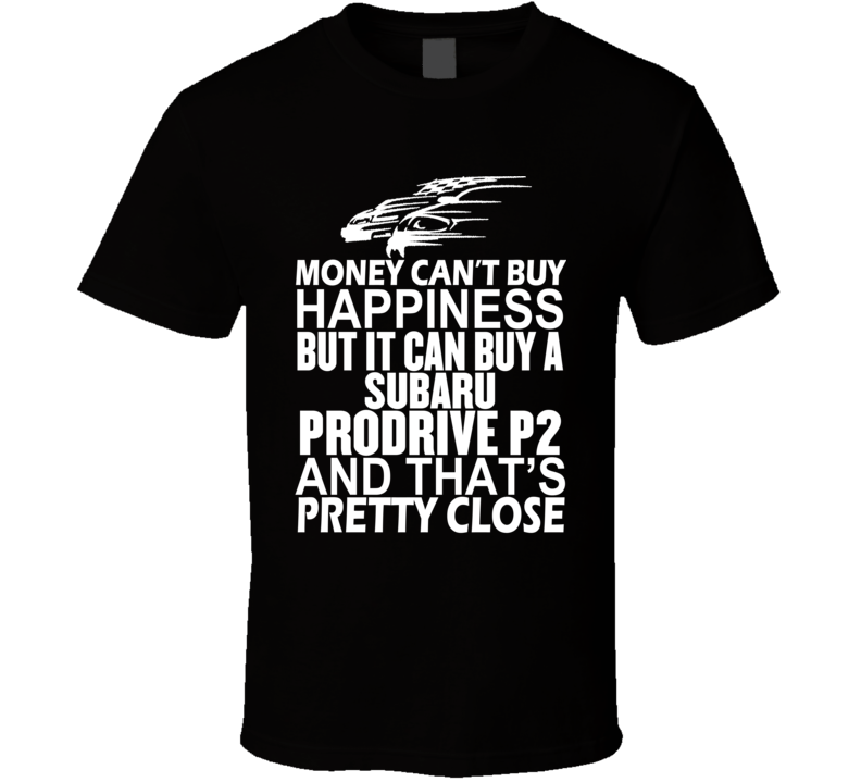 Money Can't Buy Happiness It Can Buy A Subaru Prodrive P2 Car T Shirt Money Can't Buy Happiness It Can Buy A Subaru Prodrive P2 Car T Shirt