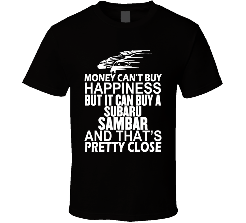 Money Can't Buy Happiness It Can Buy A Subaru Sambar Car T Shirt Money Can't Buy Happiness It Can Buy A Subaru Sambar Car T Shirt